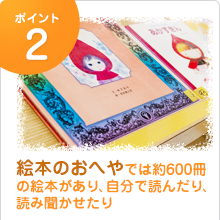 ポイント２：絵本のおへやでは約600冊の絵本があり、自分で読んだり、読み聞かせたり